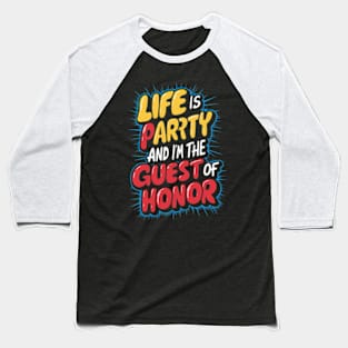 Life is a party, and  I'm the guest of honor Baseball T-Shirt